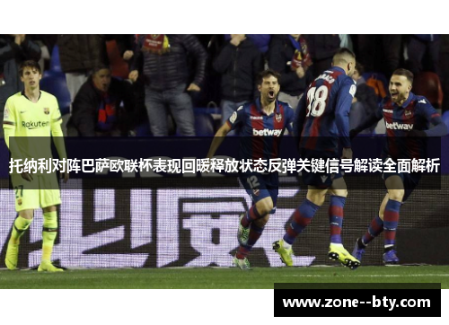 托纳利对阵巴萨欧联杯表现回暖释放状态反弹关键信号解读全面解析 托纳利对阵巴萨欧联杯表现回暖释放状态反弹关键信号解读全面解析