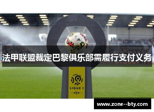 法甲联盟裁定巴黎俱乐部需履行支付义务 法甲联盟裁定巴黎俱乐部需履行支付义务