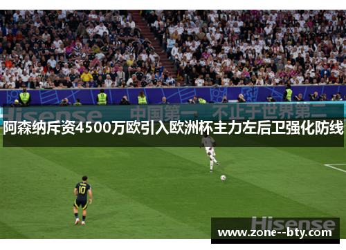 阿森纳斥资4500万欧引入欧洲杯主力左后卫强化防线 阿森纳斥资4500万欧引入欧洲杯主力左后卫强化防线